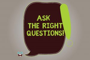 Ask the right questions!