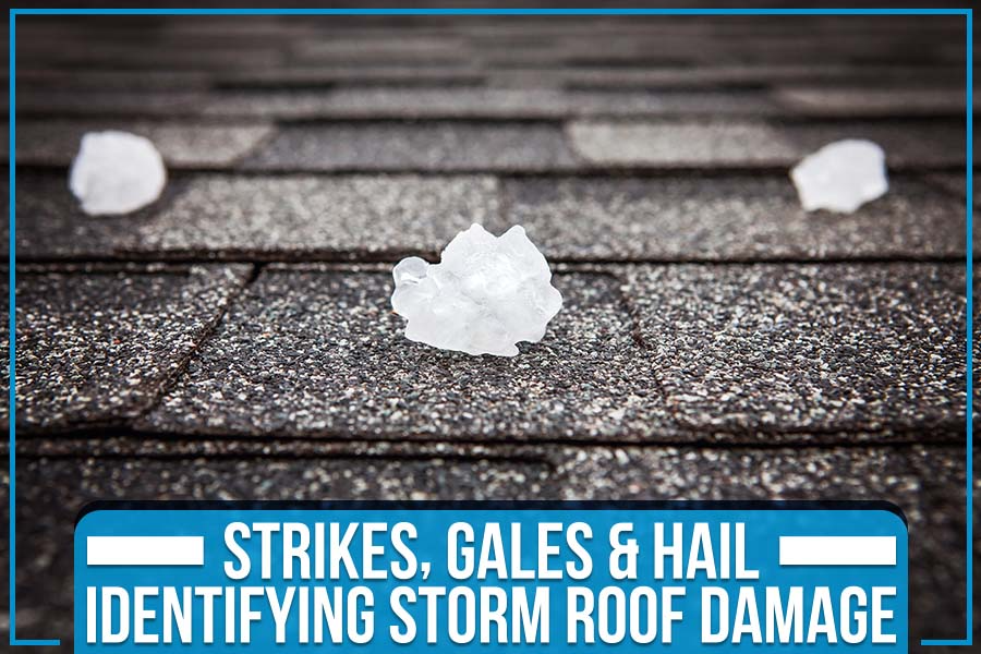 Strikes, Gales & Hail – Identifying Storm Roof Damage